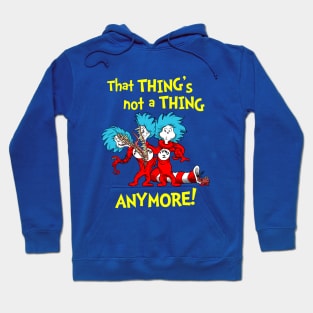 That Thing's Not a Thing Anymore! Hoodie